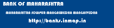 BANK OF MAHARASHTRA  MAHARASHTRA SOLAPUR MANGALWEDHA MANGALVEDHA  banks information 